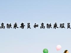 高鐵乘務(wù)員和高鐵乘服員工作內(nèi)容一樣嗎？